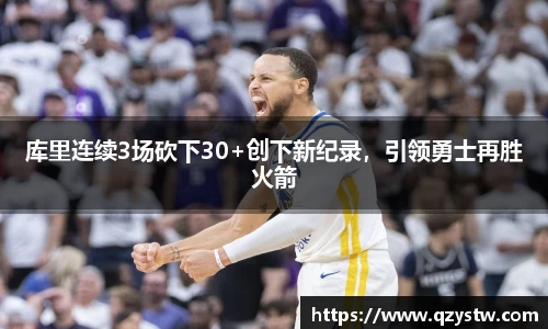 库里连续3场砍下30+创下新纪录，引领勇士再胜火箭