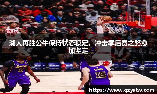 湖人再胜公牛保持状态稳定，冲击季后赛之路愈加坚定