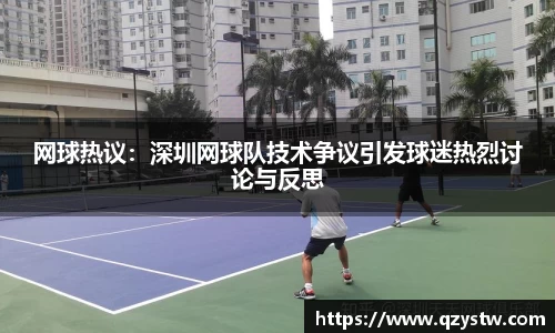 网球热议：深圳网球队技术争议引发球迷热烈讨论与反思
