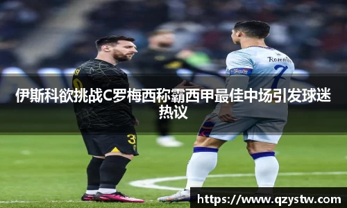 伊斯科欲挑战C罗梅西称霸西甲最佳中场引发球迷热议