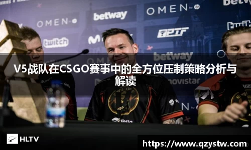 V5战队在CSGO赛事中的全方位压制策略分析与解读