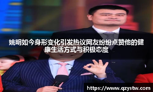 姚明如今身形变化引发热议网友纷纷点赞他的健康生活方式与积极态度