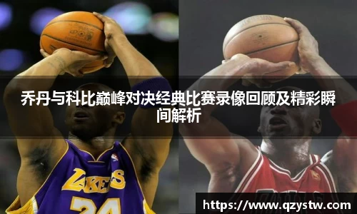 乔丹与科比巅峰对决经典比赛录像回顾及精彩瞬间解析