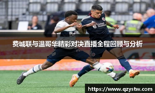 费城联与温哥华精彩对决直播全程回顾与分析