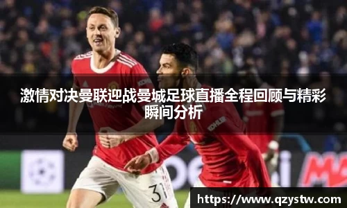 激情对决曼联迎战曼城足球直播全程回顾与精彩瞬间分析