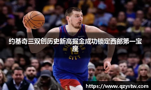 约基奇三双创历史新高掘金成功锁定西部第一宝座