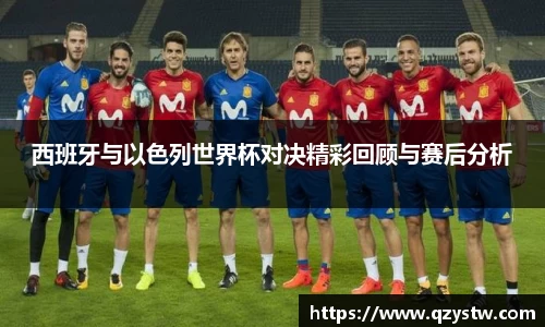 西班牙与以色列世界杯对决精彩回顾与赛后分析