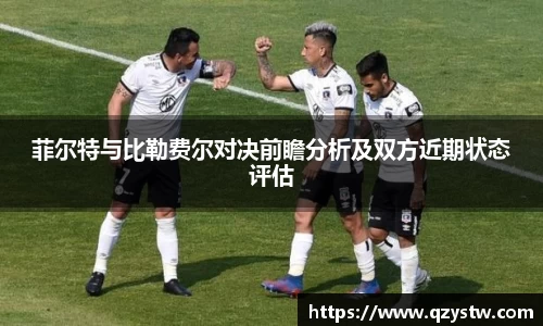 菲尔特与比勒费尔对决前瞻分析及双方近期状态评估