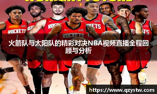 火箭队与太阳队的精彩对决NBA视频直播全程回顾与分析