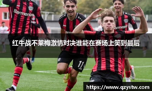 红牛战不莱梅激情对决谁能在赛场上笑到最后