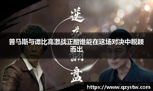 普马斯与谭比高激战正酣谁能在这场对决中脱颖而出