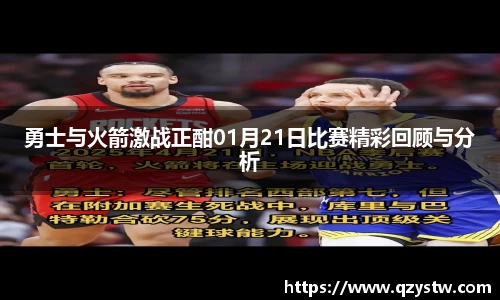勇士与火箭激战正酣01月21日比赛精彩回顾与分析