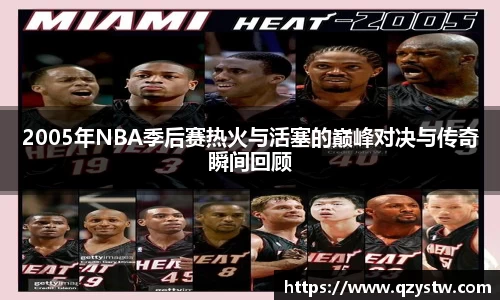 2005年NBA季后赛热火与活塞的巅峰对决与传奇瞬间回顾
