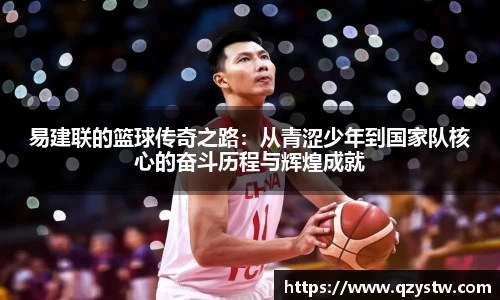易建联的篮球传奇之路：从青涩少年到国家队核心的奋斗历程与辉煌成就