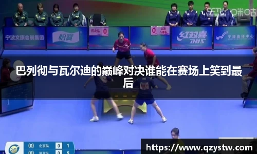 巴列彻与瓦尔迪的巅峰对决谁能在赛场上笑到最后