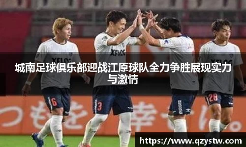 城南足球俱乐部迎战江原球队全力争胜展现实力与激情