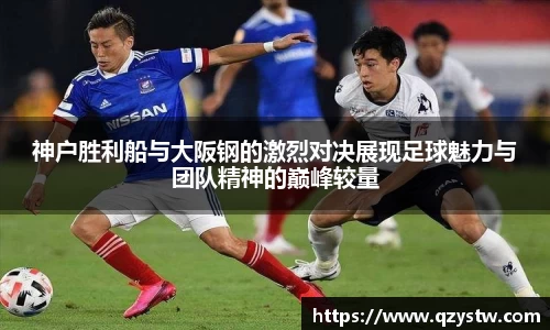 神户胜利船与大阪钢的激烈对决展现足球魅力与团队精神的巅峰较量
