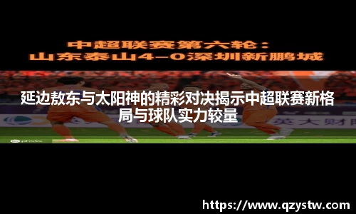 延边敖东与太阳神的精彩对决揭示中超联赛新格局与球队实力较量