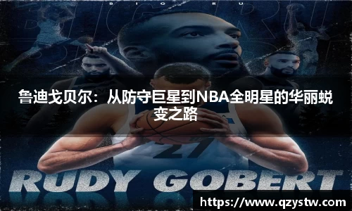 鲁迪戈贝尔：从防守巨星到NBA全明星的华丽蜕变之路