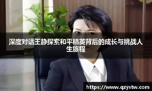 深度对话王静探索和平精英背后的成长与挑战人生旅程