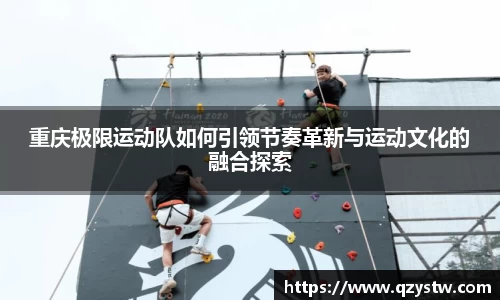 重庆极限运动队如何引领节奏革新与运动文化的融合探索